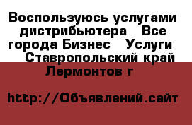 Воспользуюсь услугами дистрибьютера - Все города Бизнес » Услуги   . Ставропольский край,Лермонтов г.